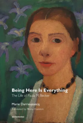 Being Here is Everything Paula Modersohn Becker