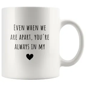 Even When We Are Apart You're Always in My Heart - LDR Mug