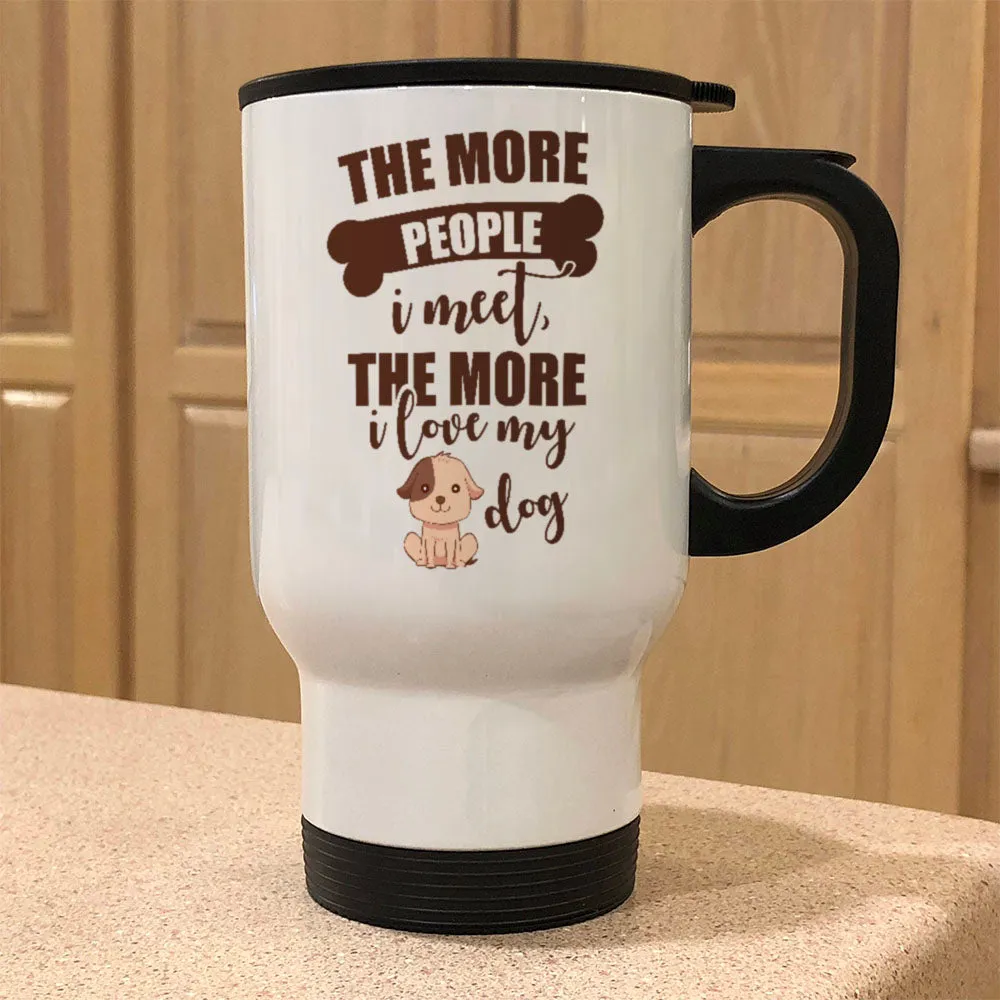 Metal Coffee and Tea Travel MugThe More People I Meet The More I Love My Dog