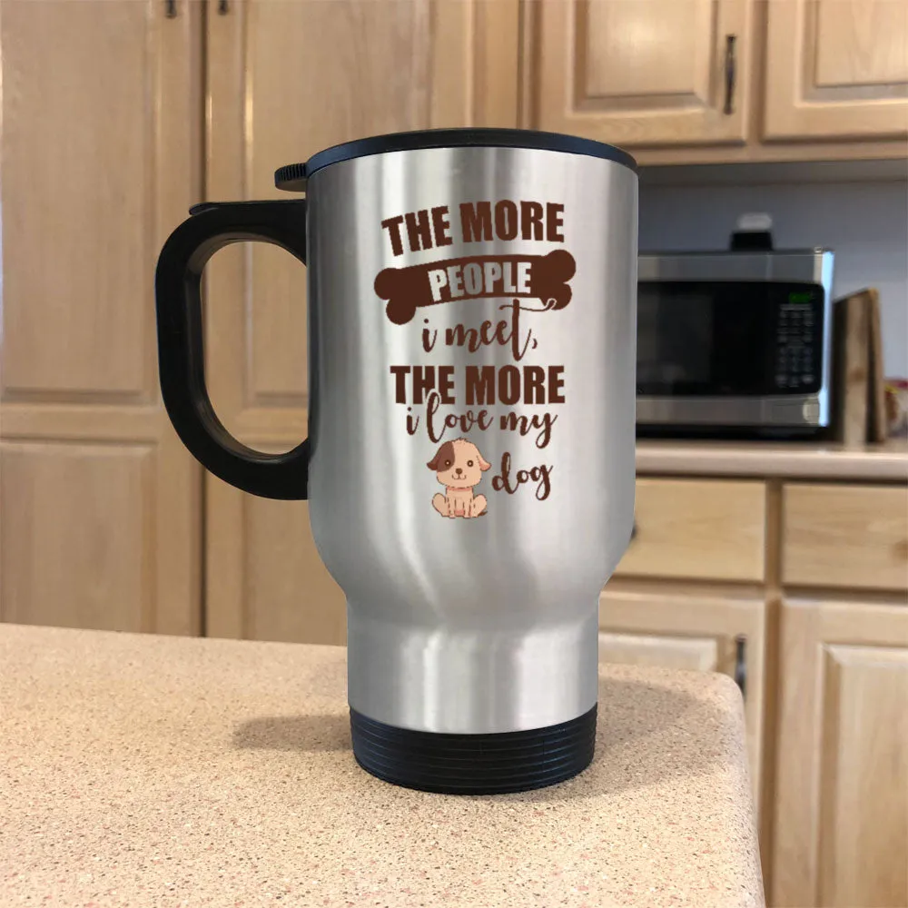 Metal Coffee and Tea Travel MugThe More People I Meet The More I Love My Dog